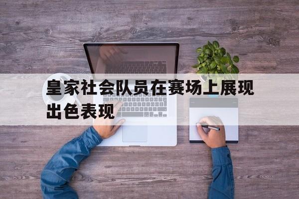 包含皇家社会队员在赛场上展现出色表现的词条