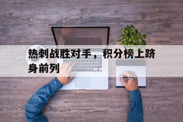 热刺战胜对手，积分榜上跻身前列