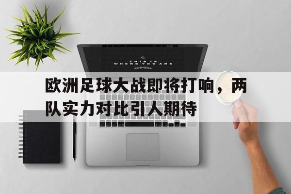 欧洲足球大战即将打响，两队实力对比引人期待的简单介绍